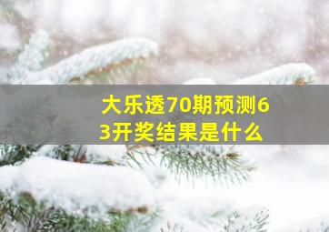 大乐透70期预测6 3开奖结果是什么